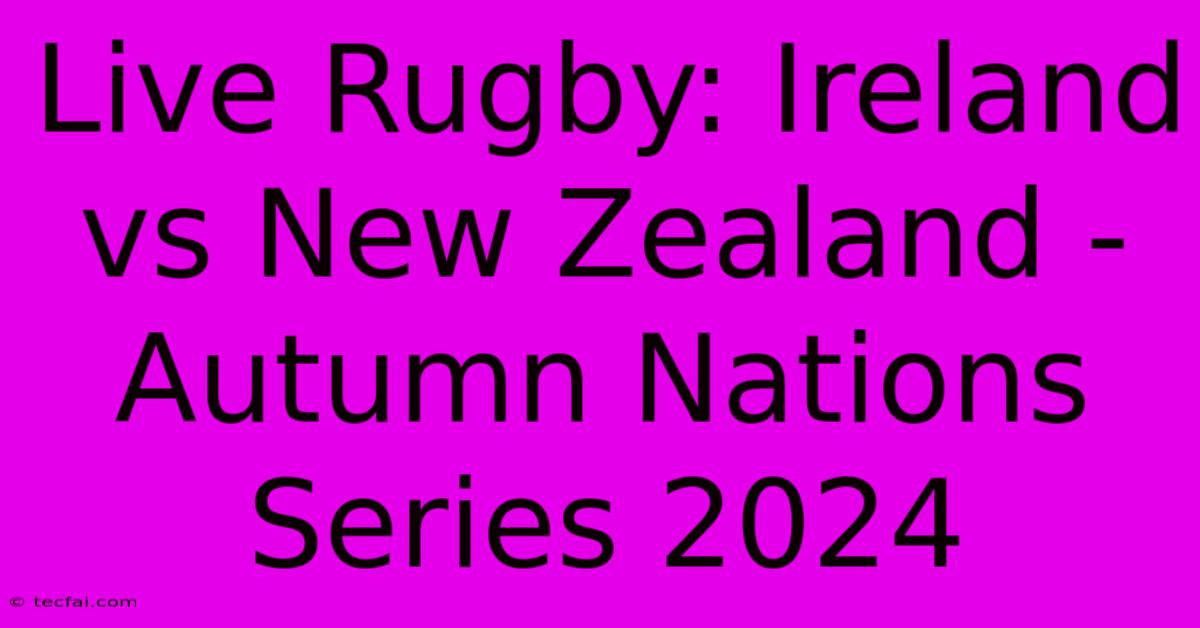 Live Rugby: Ireland Vs New Zealand - Autumn Nations Series 2024 