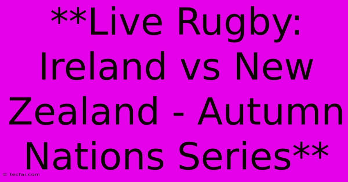 **Live Rugby: Ireland Vs New Zealand - Autumn Nations Series**