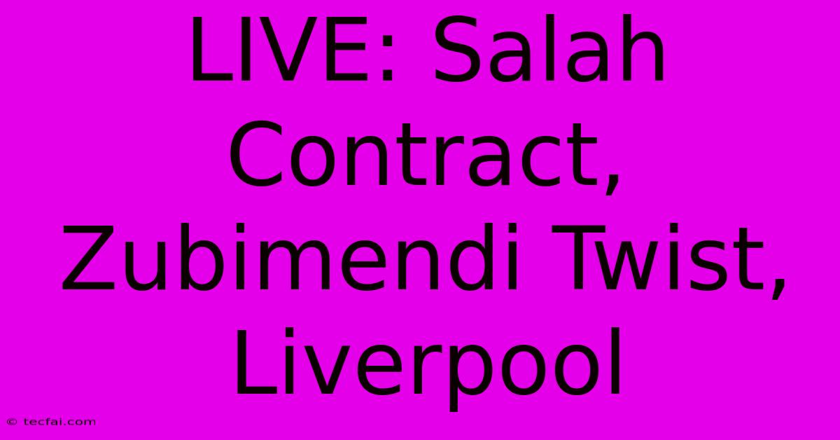 LIVE: Salah Contract, Zubimendi Twist, Liverpool