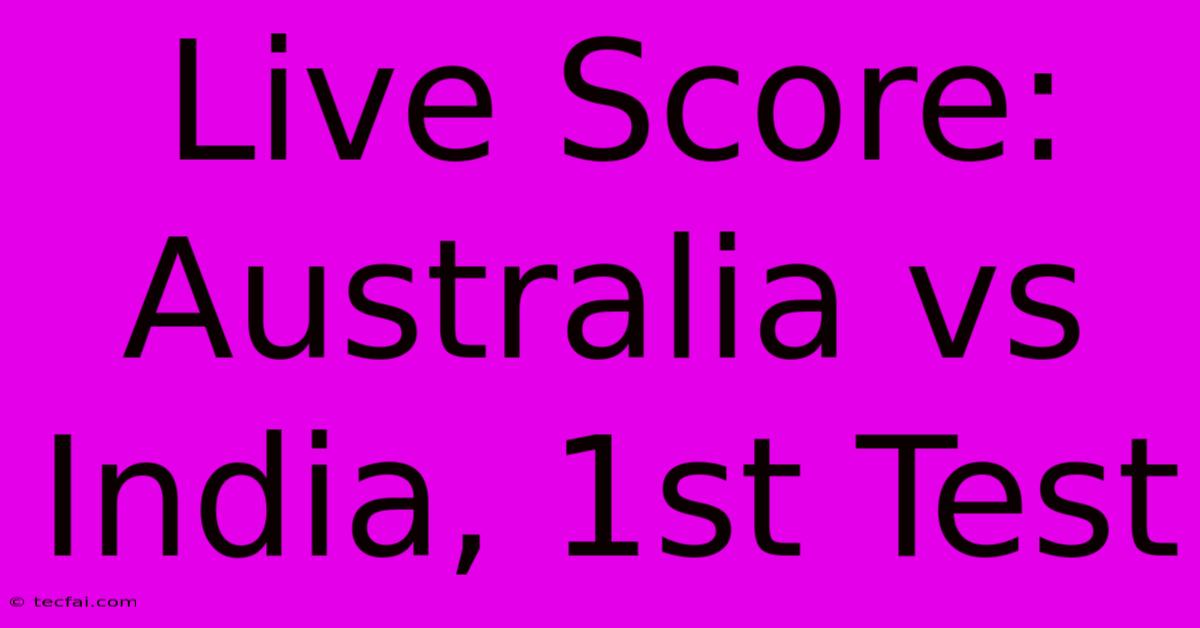 Live Score: Australia Vs India 1st Test