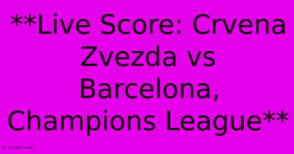 **Live Score: Crvena Zvezda Vs Barcelona, Champions League**