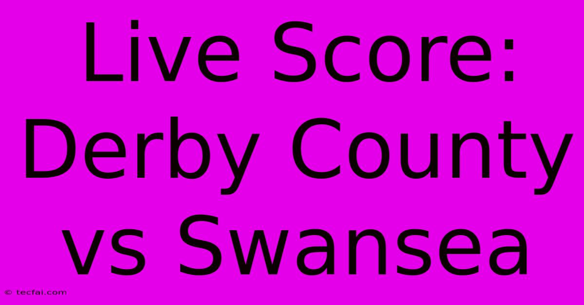 Live Score: Derby County Vs Swansea