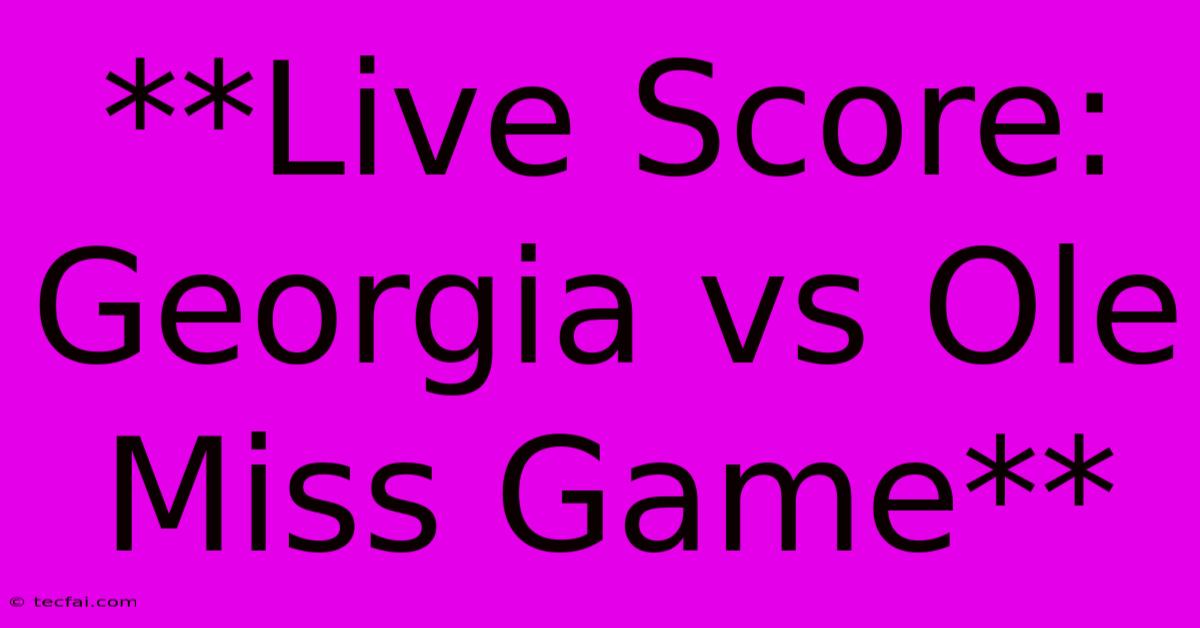 **Live Score: Georgia Vs Ole Miss Game**