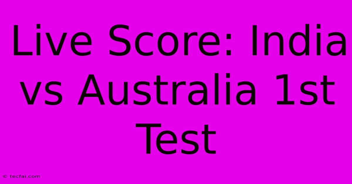 Live Score: India Vs Australia 1st Test