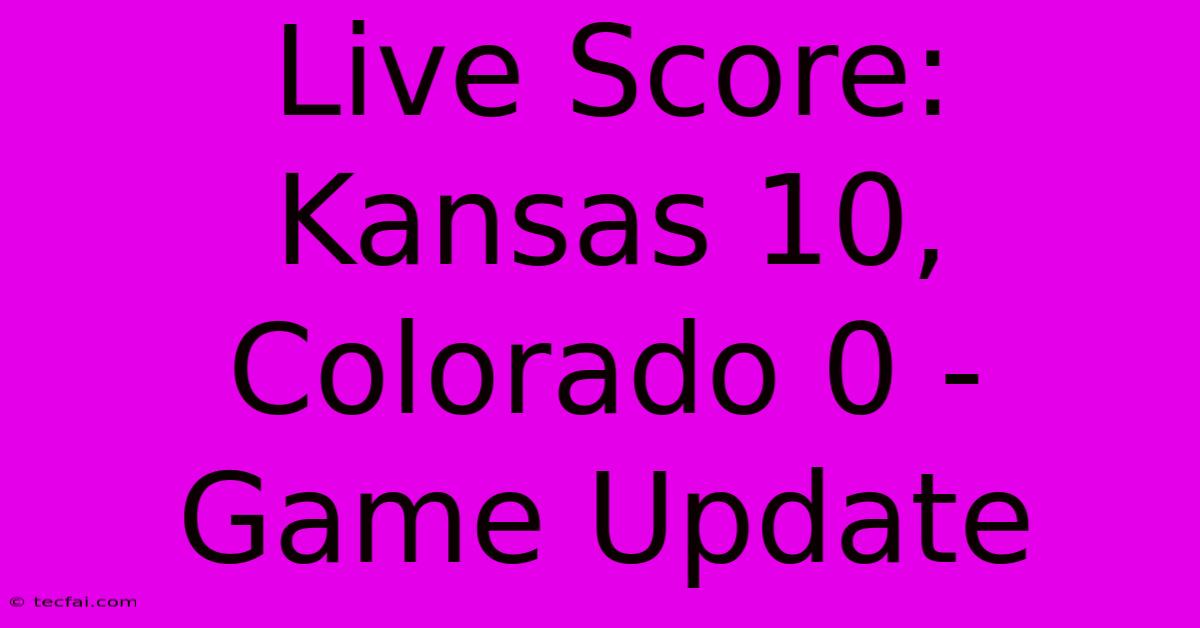 Live Score: Kansas 10, Colorado 0 - Game Update