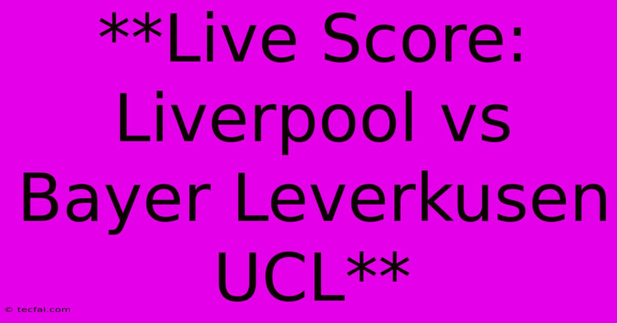 **Live Score: Liverpool Vs Bayer Leverkusen UCL**