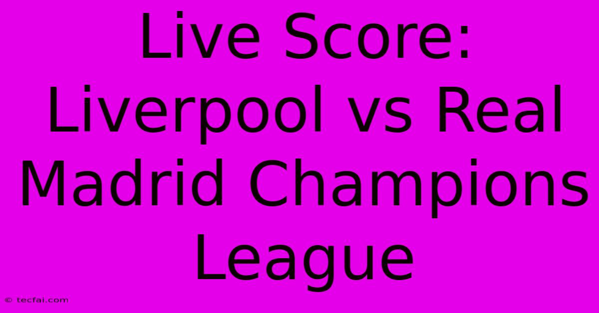 Live Score: Liverpool Vs Real Madrid Champions League