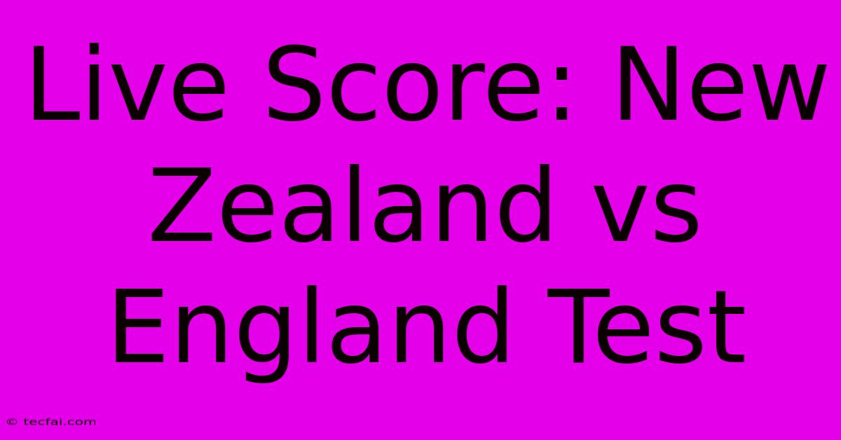 Live Score: New Zealand Vs England Test