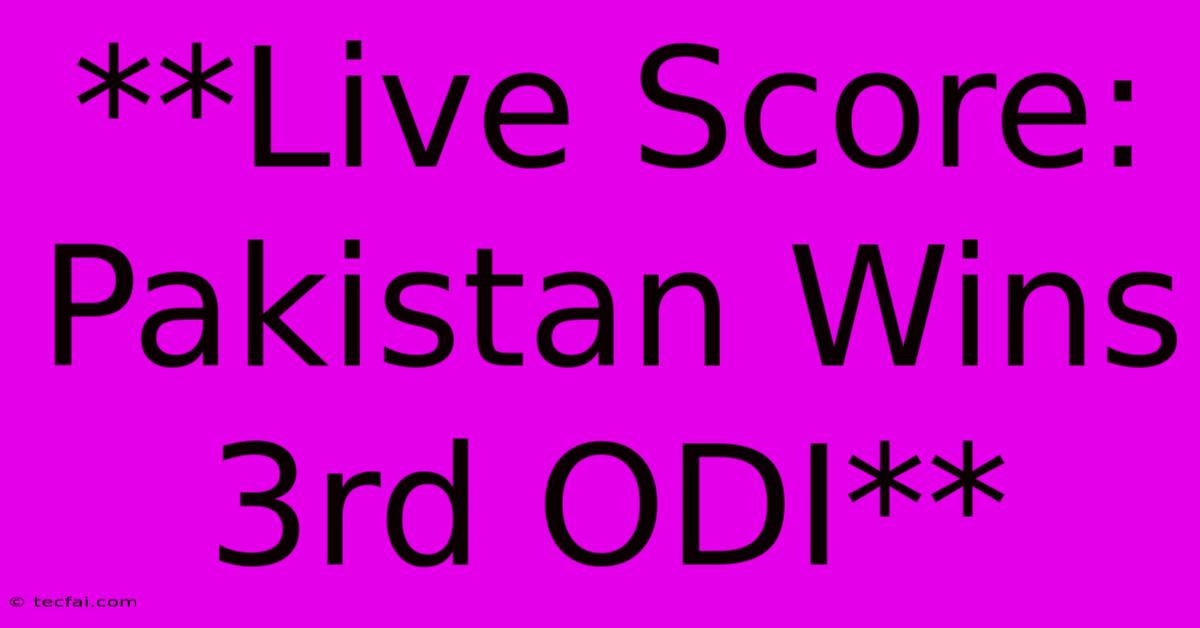 **Live Score: Pakistan Wins 3rd ODI** 