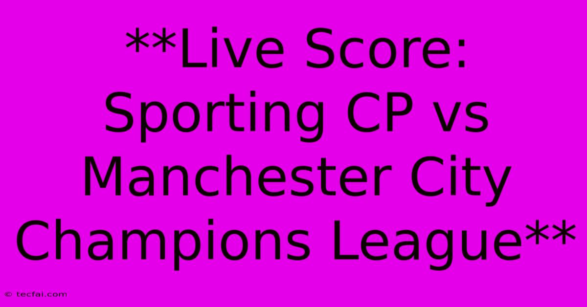 **Live Score: Sporting CP Vs Manchester City Champions League** 