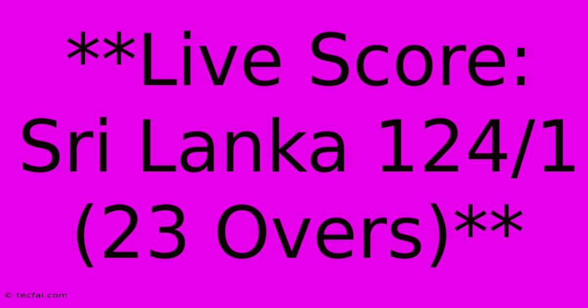 **Live Score: Sri Lanka 124/1 (23 Overs)**