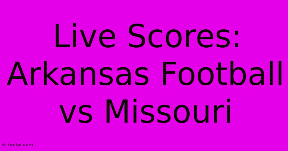 Live Scores: Arkansas Football Vs Missouri