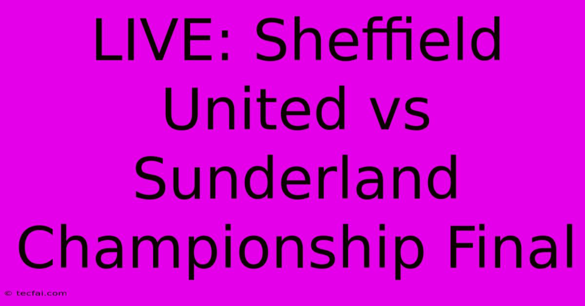 LIVE: Sheffield United Vs Sunderland Championship Final