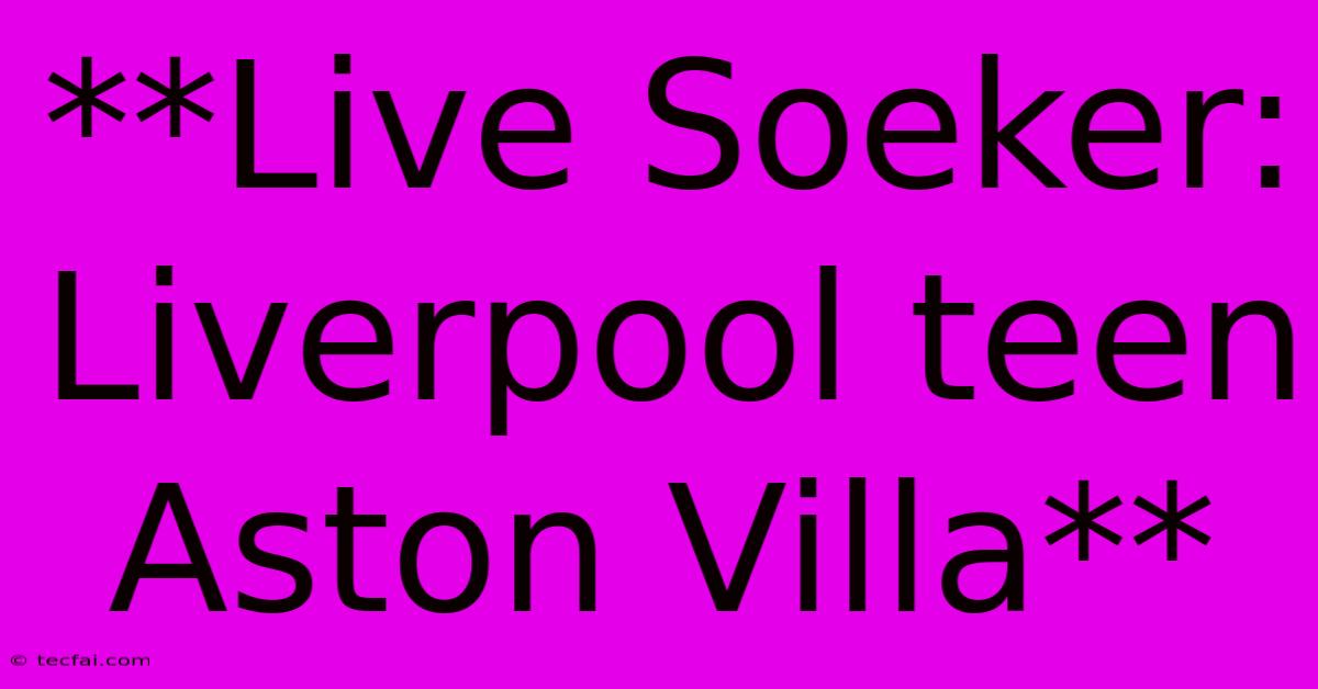 **Live Soeker: Liverpool Teen Aston Villa**