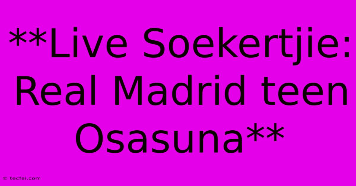 **Live Soekertjie: Real Madrid Teen Osasuna**