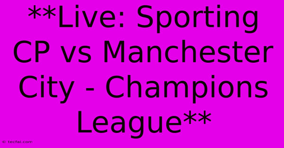 **Live: Sporting CP Vs Manchester City - Champions League**