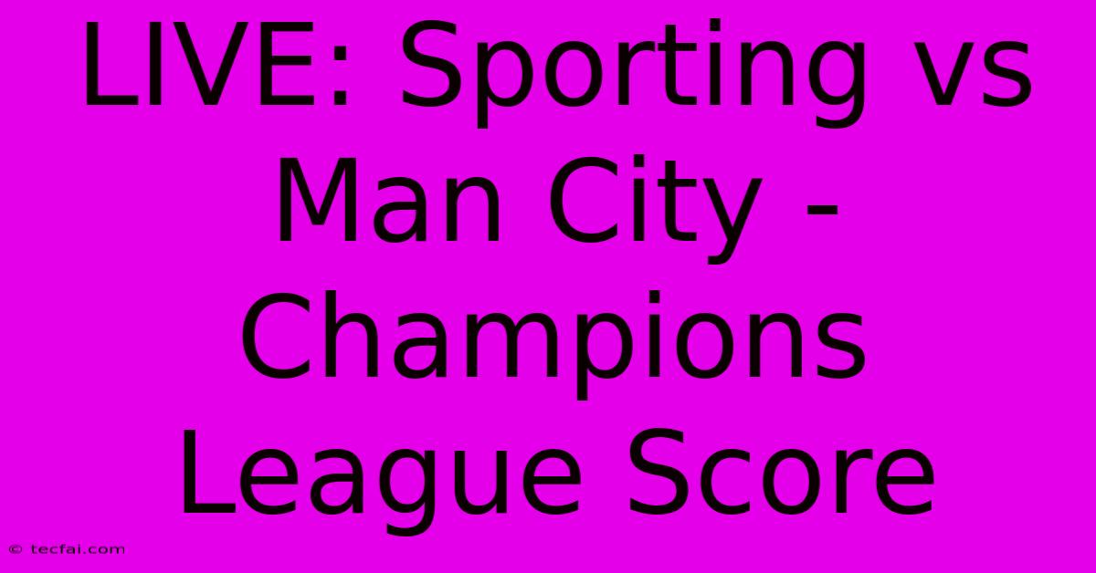 LIVE: Sporting Vs Man City - Champions League Score 