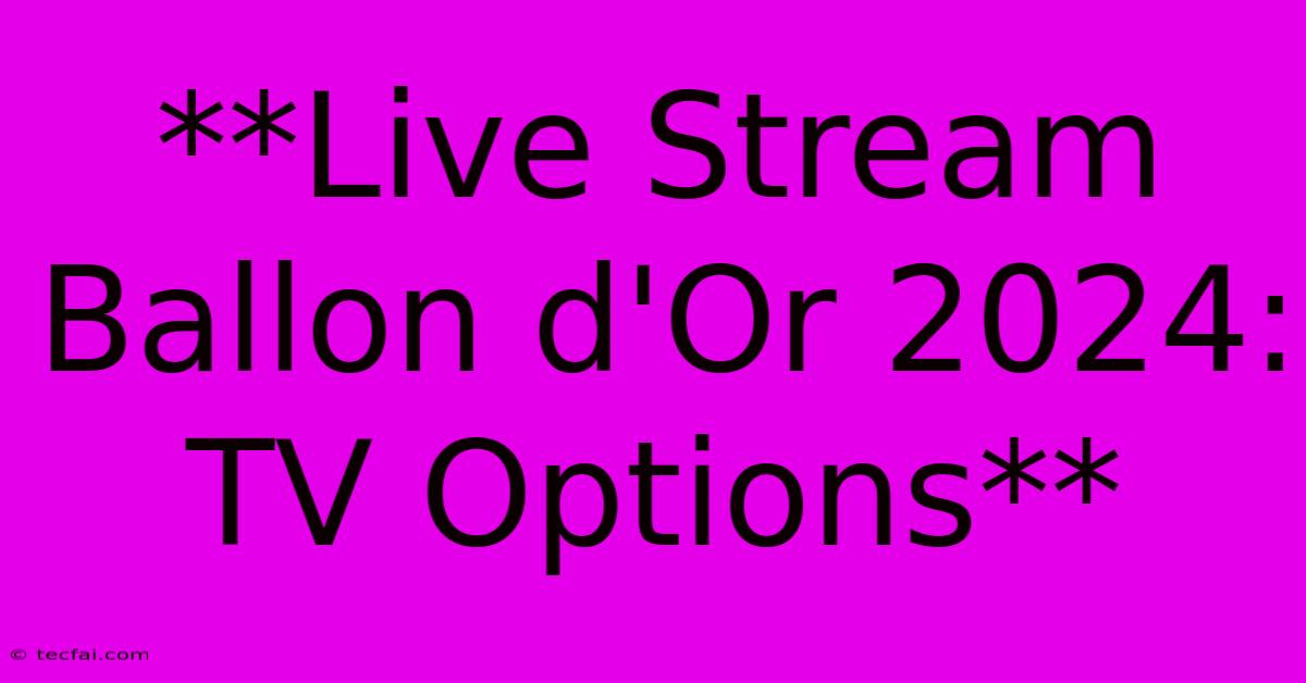 **Live Stream Ballon D'Or 2024: TV Options** 