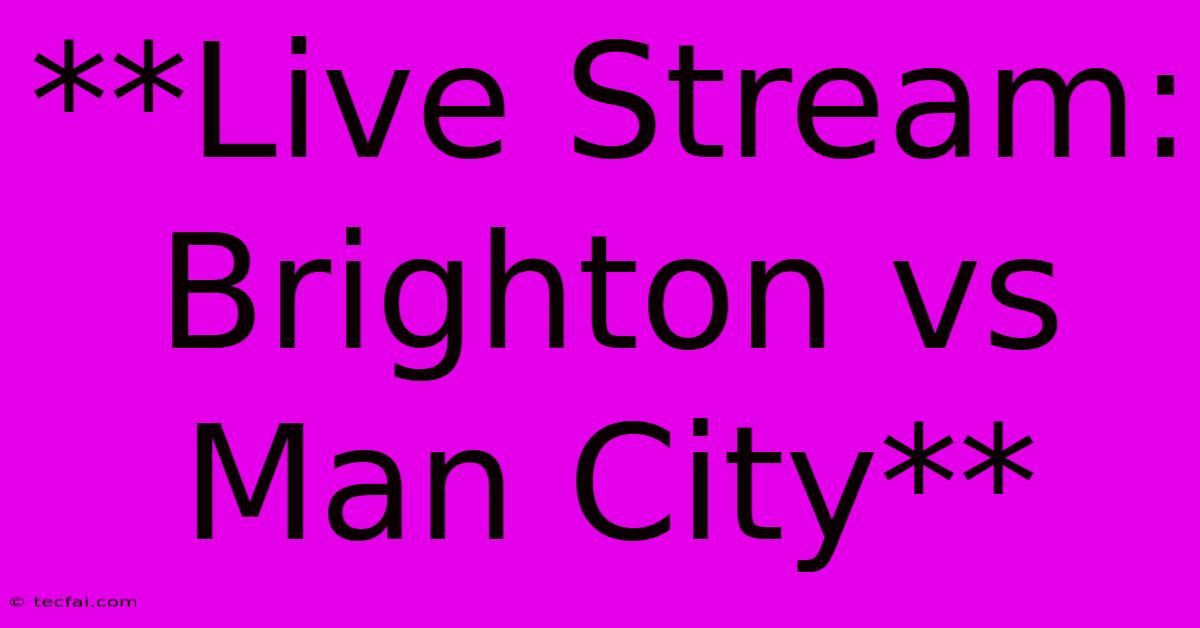 **Live Stream: Brighton Vs Man City**