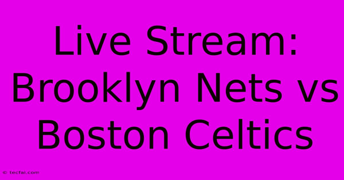 Live Stream: Brooklyn Nets Vs Boston Celtics