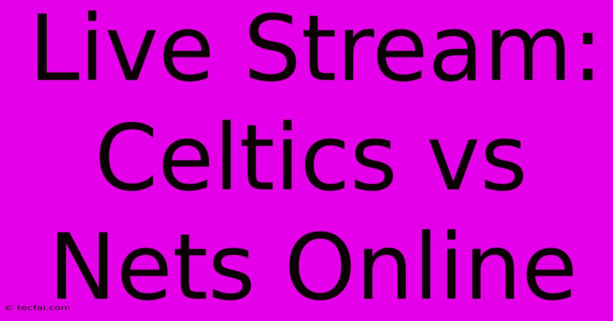 Live Stream: Celtics Vs Nets Online