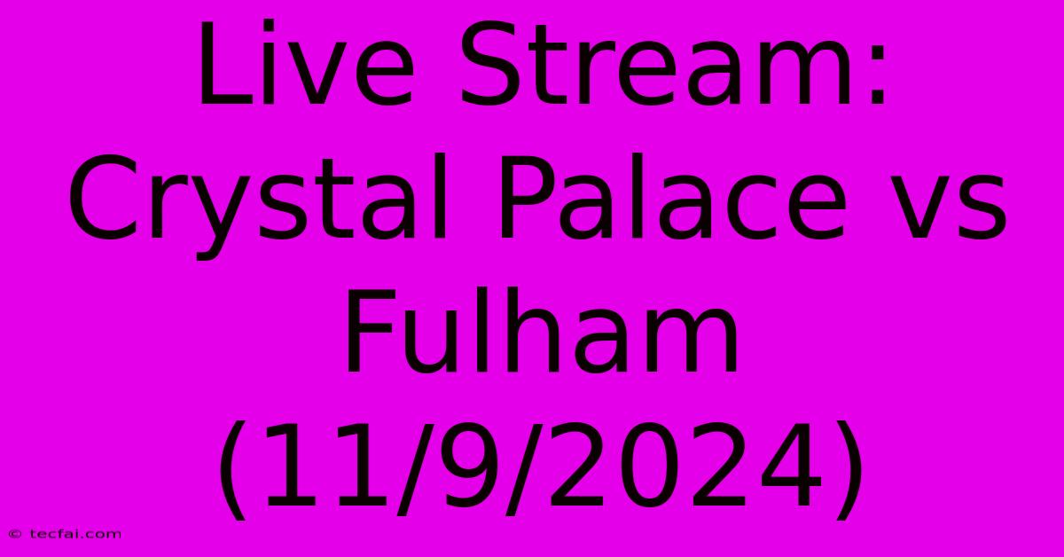 Live Stream: Crystal Palace Vs Fulham (11/9/2024) 