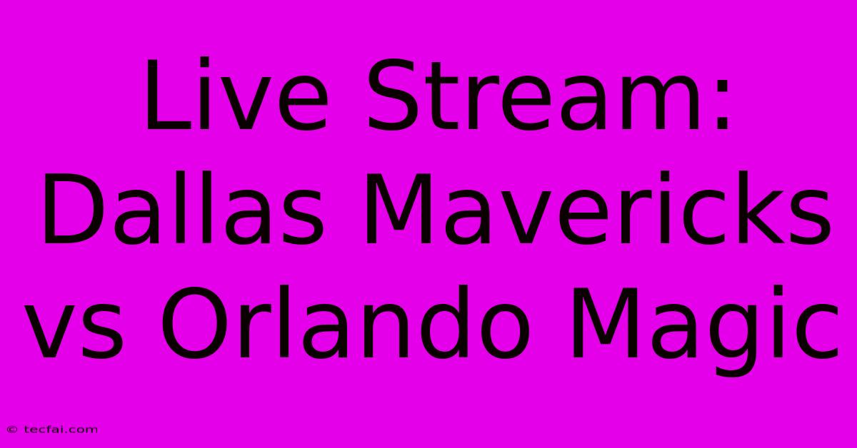 Live Stream: Dallas Mavericks Vs Orlando Magic 