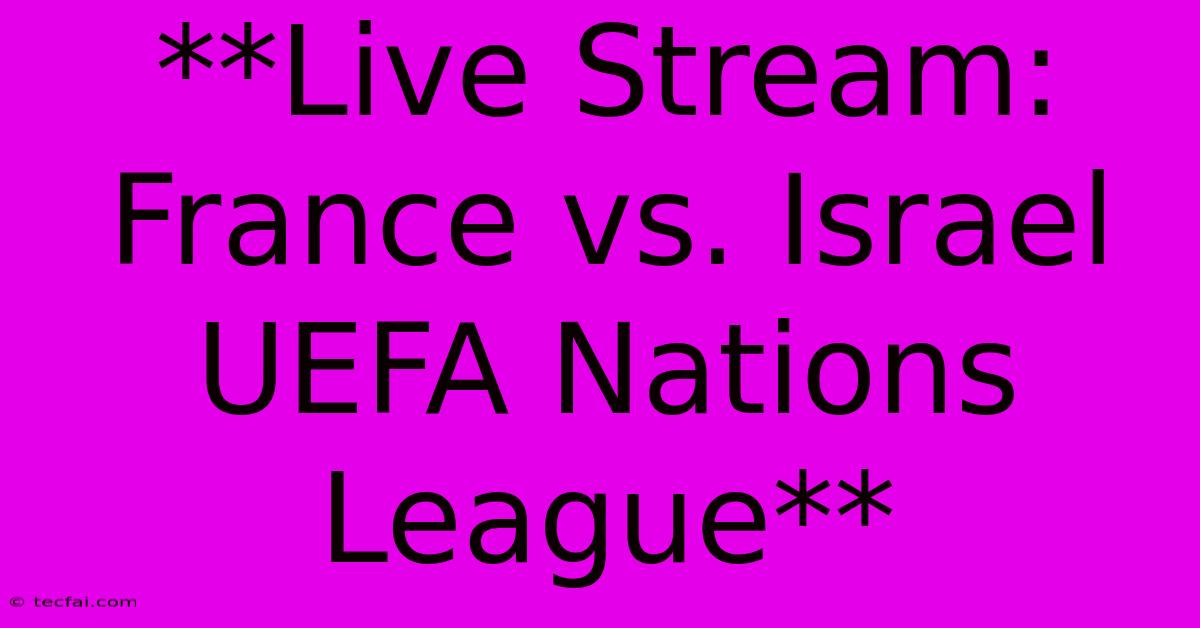 **Live Stream: France Vs. Israel UEFA Nations League** 