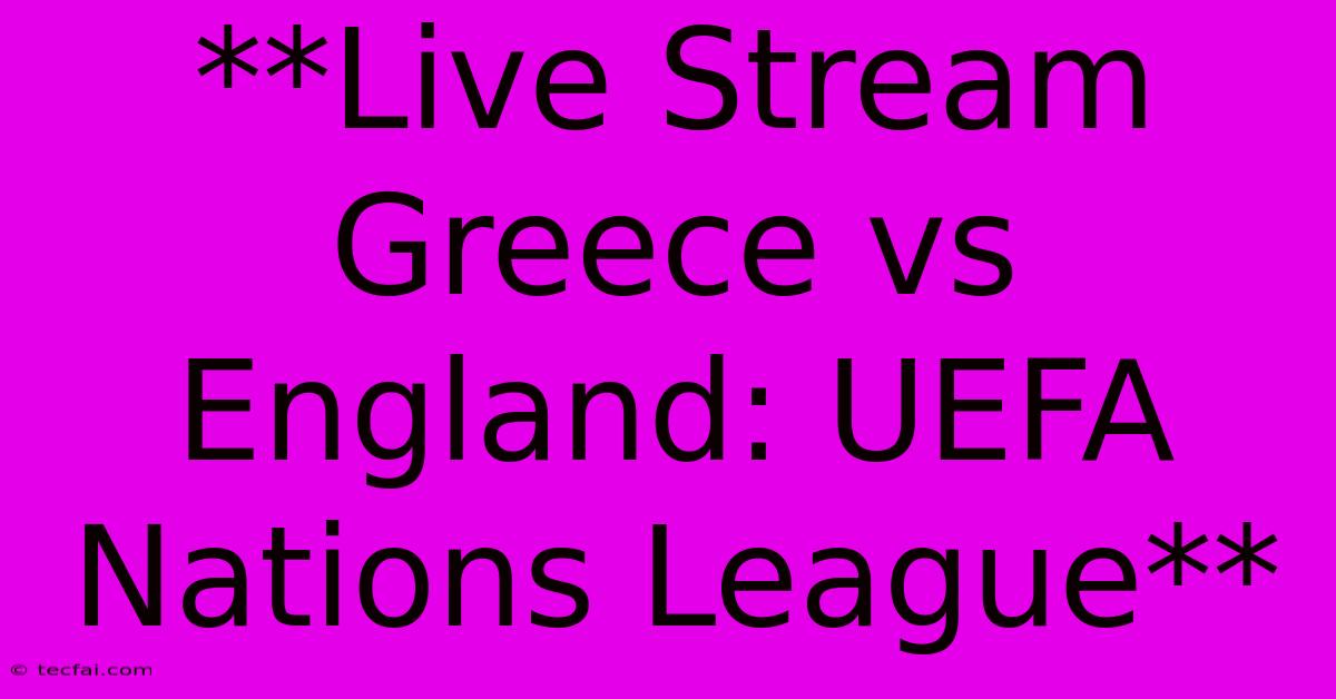 **Live Stream Greece Vs England: UEFA Nations League**