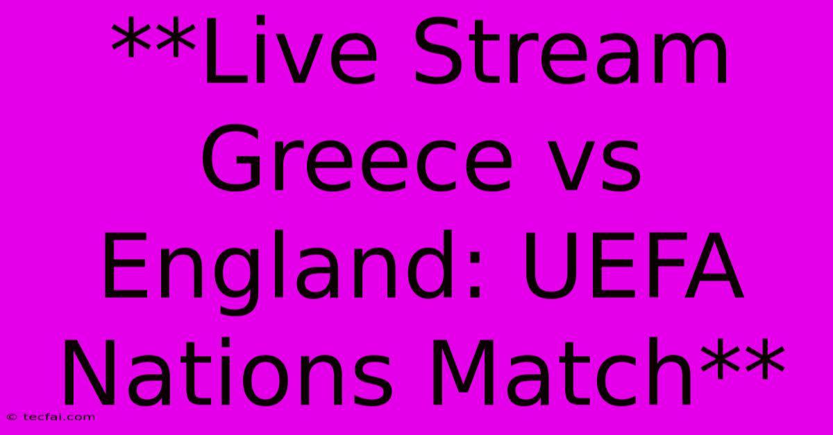 **Live Stream Greece Vs England: UEFA Nations Match**