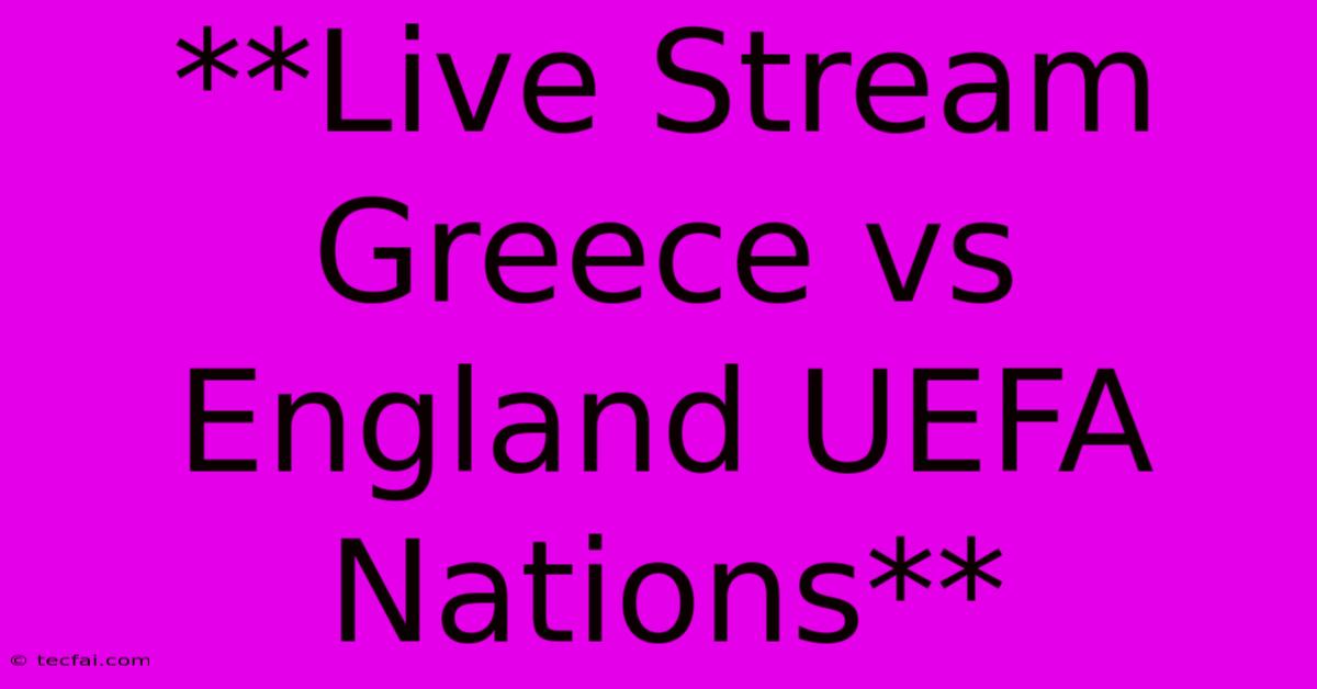 **Live Stream Greece Vs England UEFA Nations**