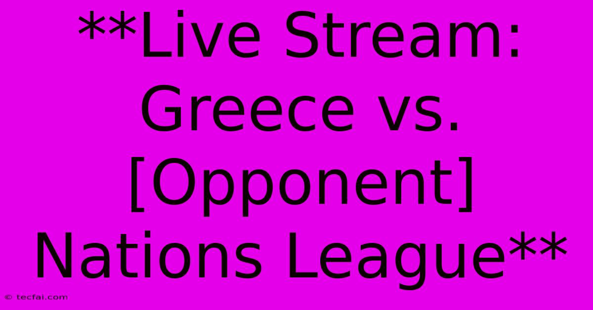 **Live Stream: Greece Vs. [Opponent] Nations League** 