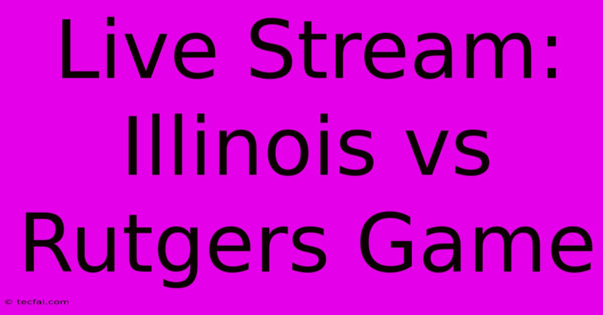 Live Stream: Illinois Vs Rutgers Game