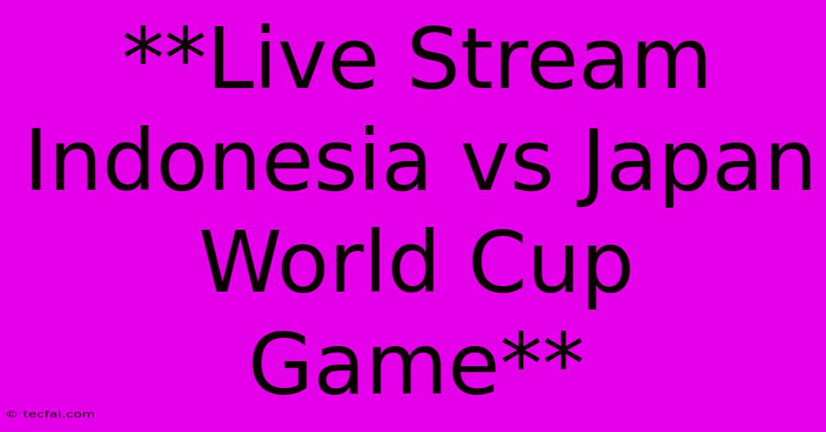 **Live Stream Indonesia Vs Japan World Cup Game**