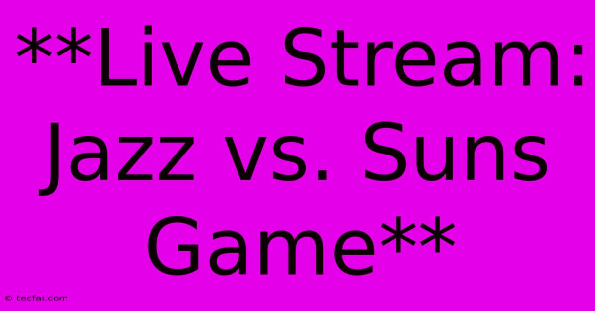 **Live Stream: Jazz Vs. Suns Game**