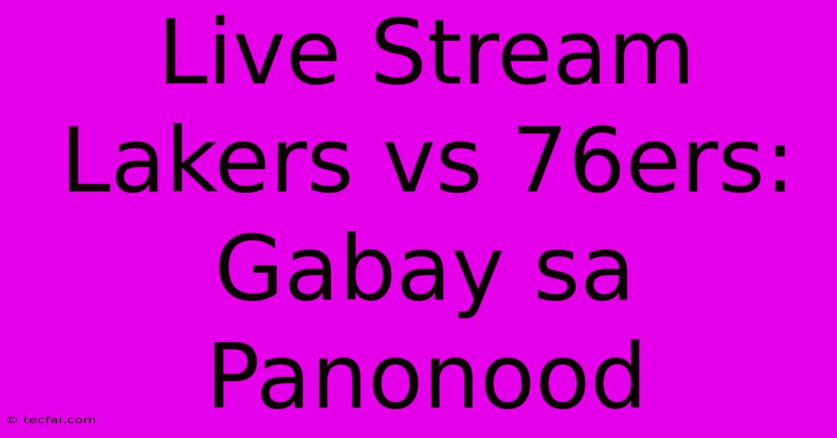 Live Stream Lakers Vs 76ers: Gabay Sa Panonood