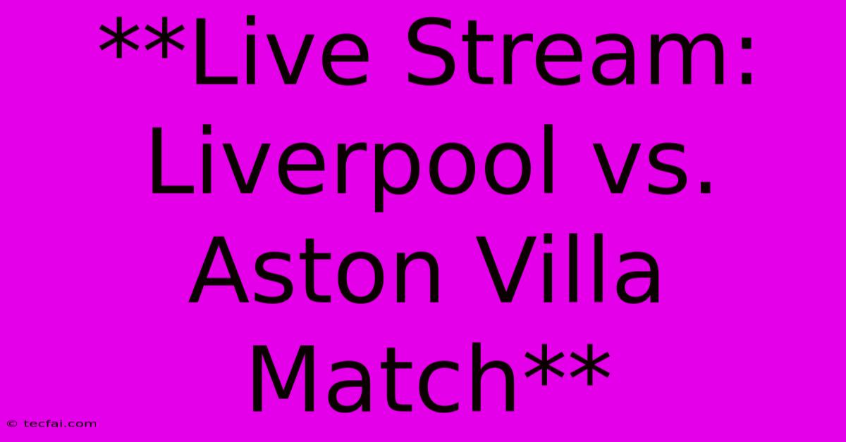 **Live Stream: Liverpool Vs. Aston Villa Match**