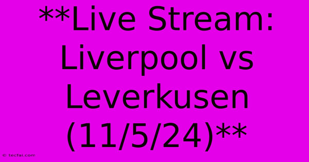 **Live Stream: Liverpool Vs Leverkusen (11/5/24)**