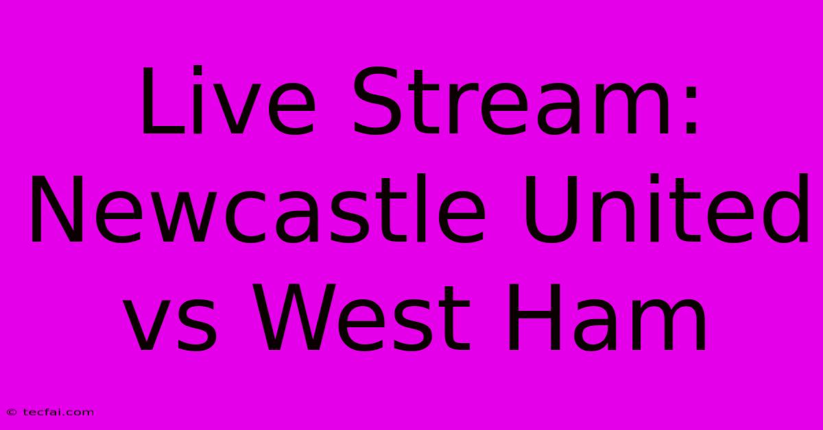 Live Stream: Newcastle United Vs West Ham