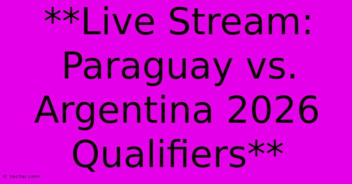 **Live Stream: Paraguay Vs. Argentina 2026 Qualifiers**