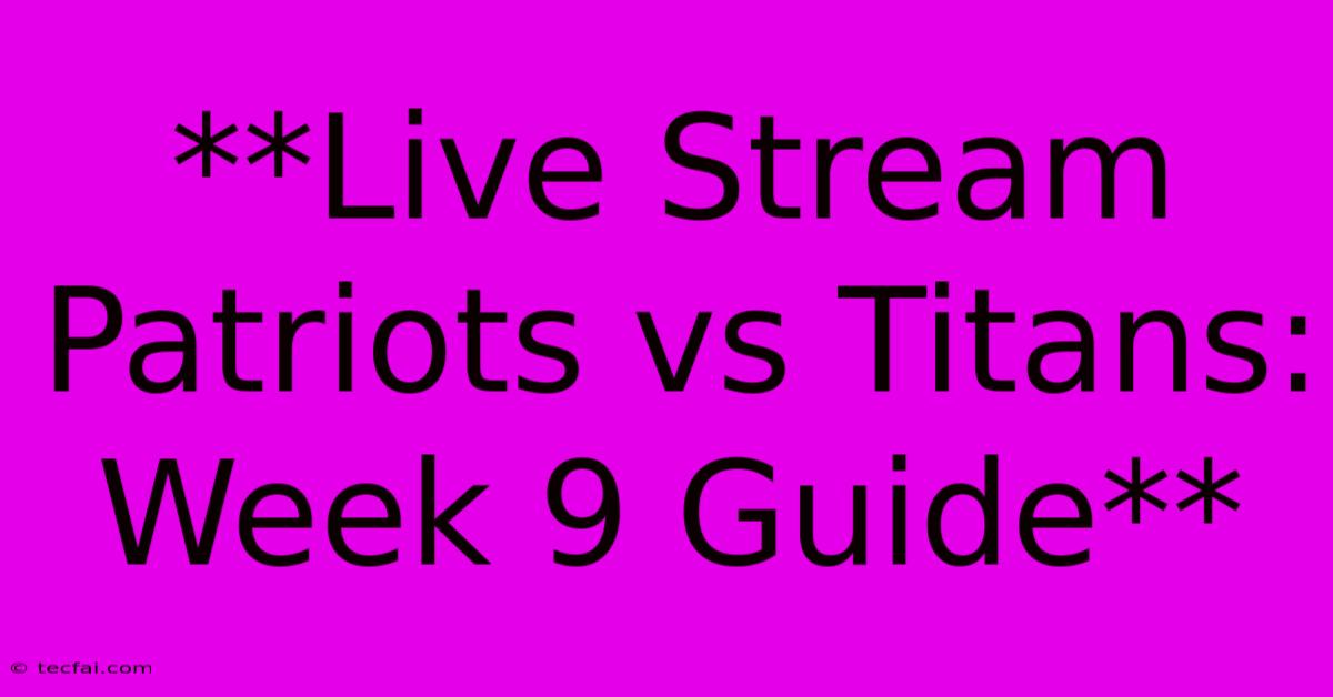 **Live Stream Patriots Vs Titans: Week 9 Guide** 