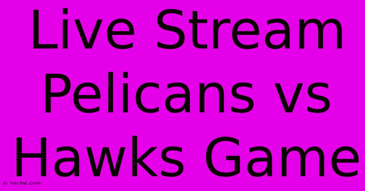 Live Stream Pelicans Vs Hawks Game