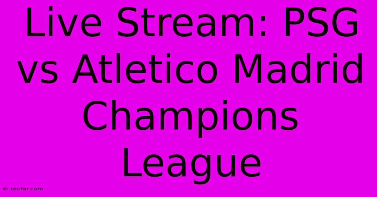 Live Stream: PSG Vs Atletico Madrid Champions League