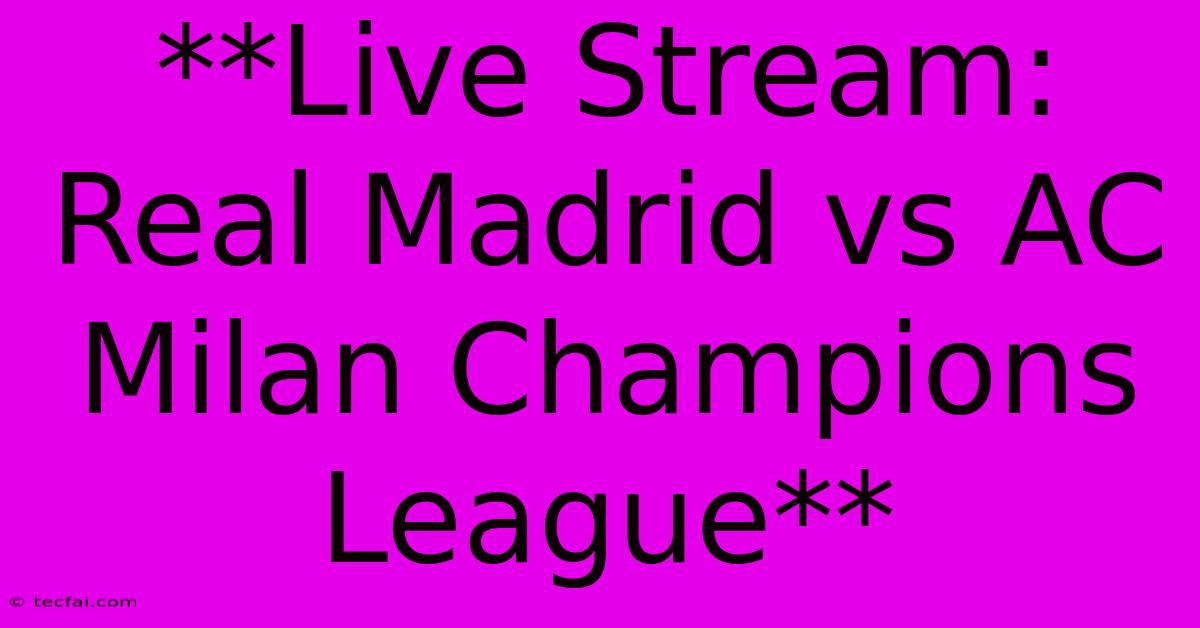 **Live Stream: Real Madrid Vs AC Milan Champions League**