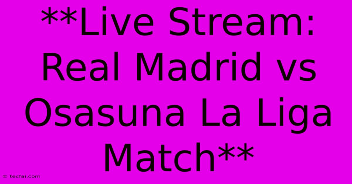 **Live Stream: Real Madrid Vs Osasuna La Liga Match** 