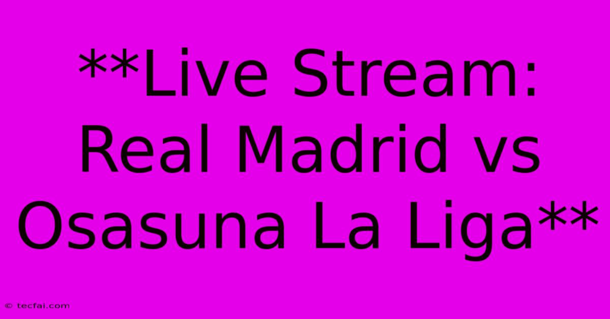 **Live Stream: Real Madrid Vs Osasuna La Liga** 