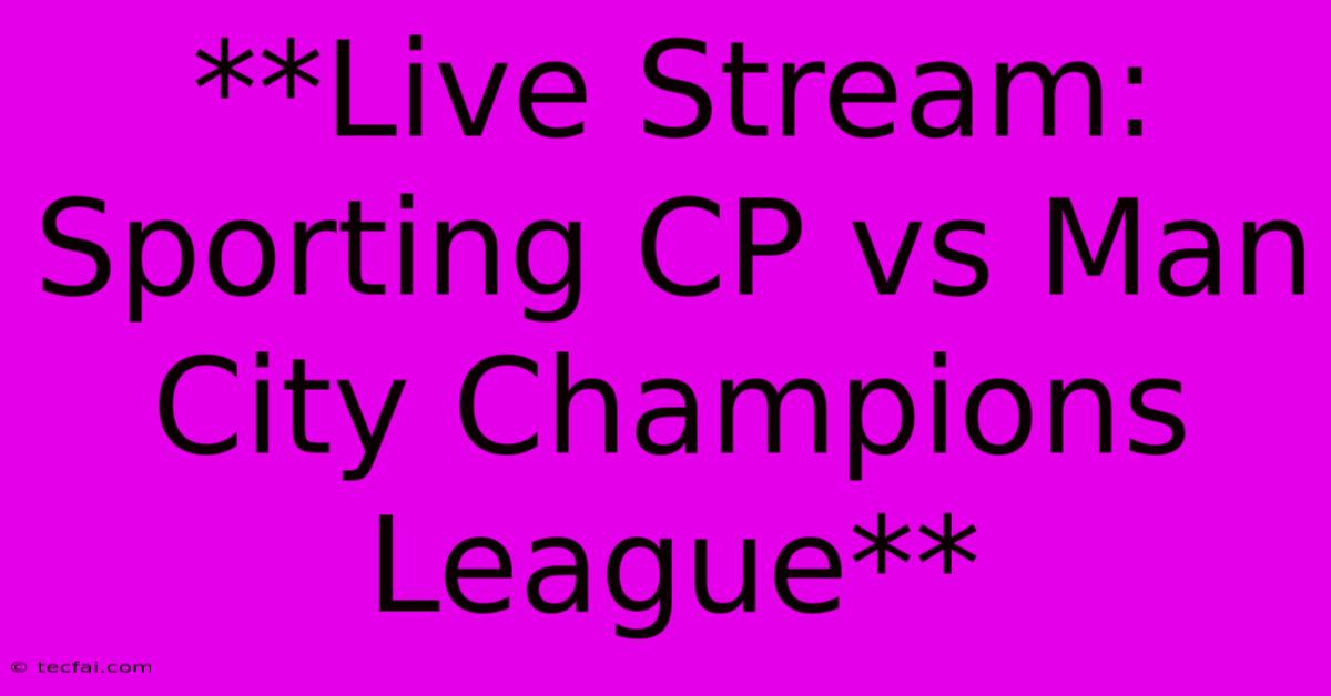 **Live Stream: Sporting CP Vs Man City Champions League**