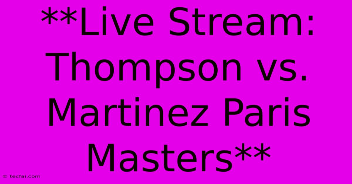 **Live Stream: Thompson Vs. Martinez Paris Masters** 