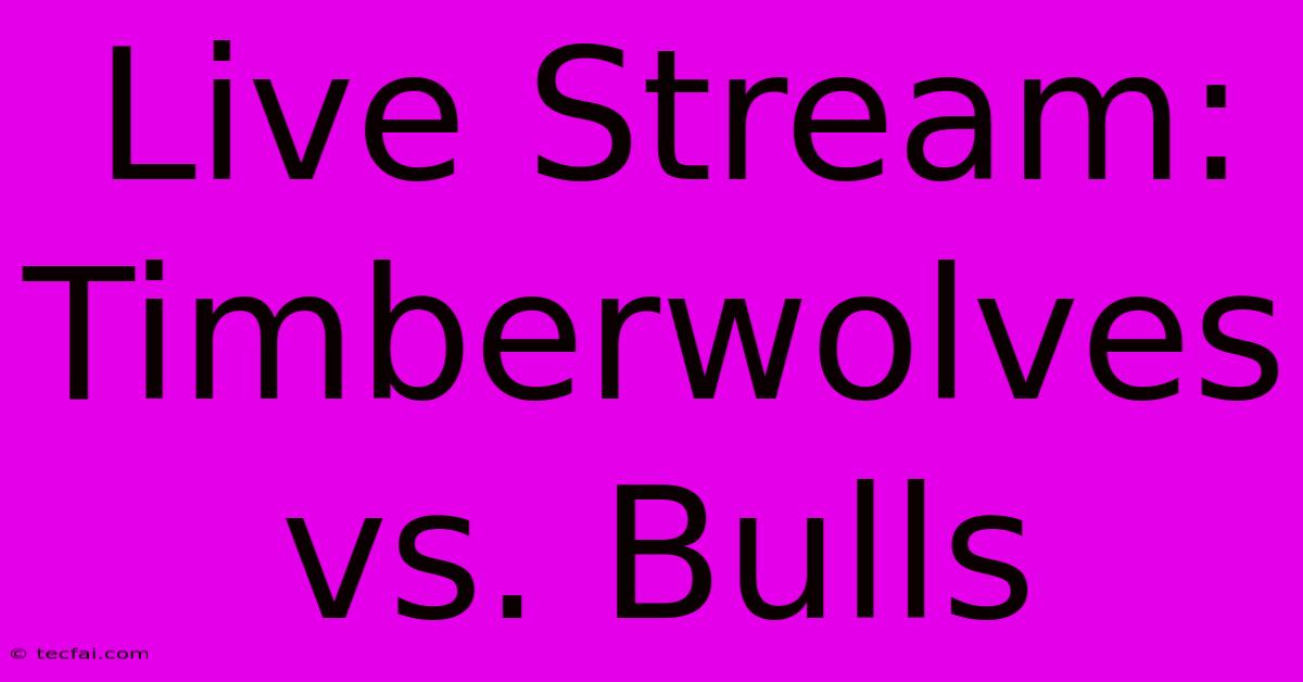 Live Stream: Timberwolves Vs. Bulls