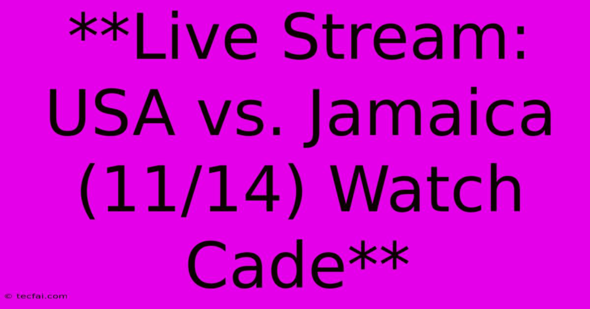 **Live Stream: USA Vs. Jamaica (11/14) Watch Cade**